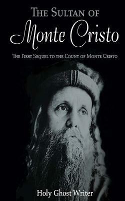 The Sultan of Monte Cristo: First Sequel to the Count of Monte Cristo by Holy Ghost Writer