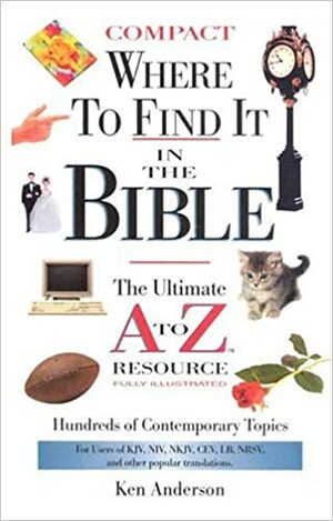 Where to Find It in the Bible: The Ultimate A to Z Resource; Compact Size by Ken Anderson