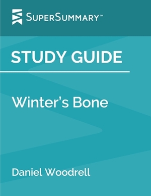 Study Guide: Winter's Bone by Daniel Woodrell (SuperSummary) by SuperSummary