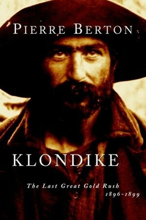 Klondike: The Last Great Gold Rush, 1896-1899 by Pierre Berton