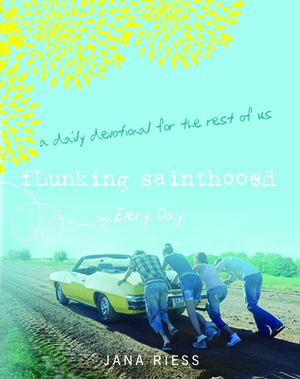 Flunking Sainthood Every Day: A Daily Devotional for the Rest of Us by Jana Riess