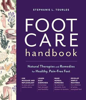 Foot Care Handbook: Natural Therapies and Remedies for Healthy, Pain-Free Feet by Stephanie L. Tourles, Stephanie L. Tourles