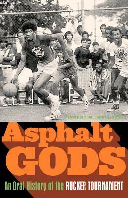 Asphalt Gods: An Oral History of the Rucker Tournament by Vincent M. Mallozzi