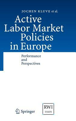 Active Labor Market Policies in Europe: Performance and Perspectives by Jochen Kluve, Michael Fertig, David Card