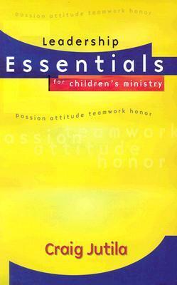 Leadership Essentials for Children's Ministry by Craig Jutila