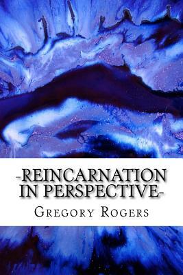 Reincarnation in Perspective by Gregory Rogers