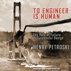 To Engineer Is Human: The Role of Failure in Successful Design by Henry Petroski