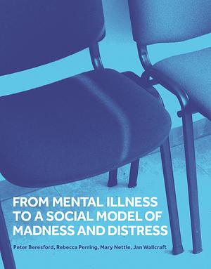 From Mental Illness to a Social Model of Madness and Distress by Peter Beresford