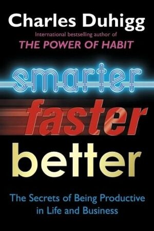 Smarter Faster Better: The Secrets of Being Productive by Charles Duhigg