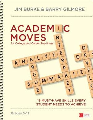 Academic Moves for College and Career Readiness, Grades 6-12: 15 Must-Have Skills Every Student Needs to Achieve by Barry Gilmore, James R. Burke
