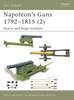 Napoleon's Guns 1792-1815 (2): Heavy and Siege Artillery by René Chartrand