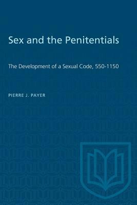Sex and the Penitentials: The Development of a Sexual Code, 550-1150 by Pierre J. Payer