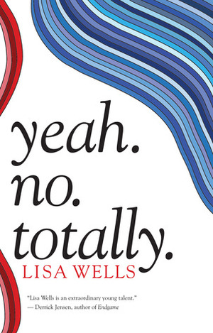 Yeah. No. Totally. by Lisa Wells