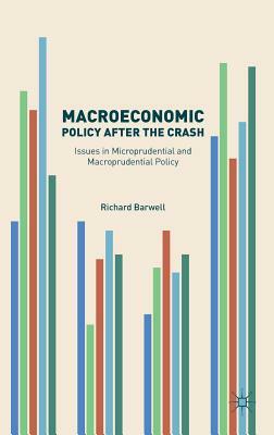 Macroeconomic Policy After the Crash: Issues in Microprudential and Macroprudential Policy by Richard Barwell