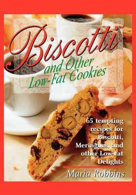 Biscotti & Other Low Fat Cookies: 65 Tempting Recipes for Biscotti, Meringues, and Other Low-Fat Delights by Maria Robbins, Maria Polushkin Robbins