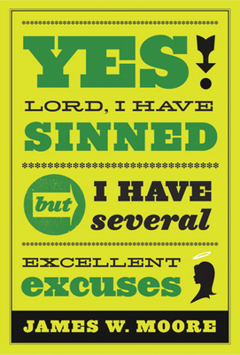 Yes, Lord, I Have Sinned: But I Have Several Excellent Excuses by James W. Moore