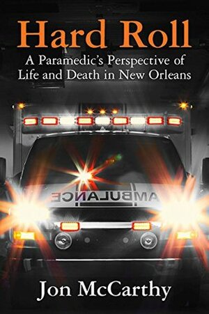 HARD ROLL: A Paramedic’s Perspective of Life and Death in New Orleans by Jon McCarthy