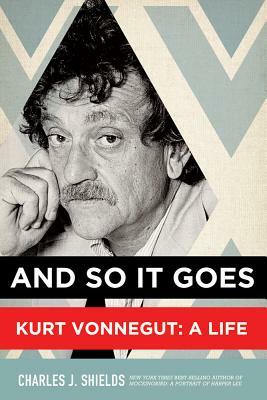 And So It Goes: Kurt Vonnegut: A Life by Charles J. Shields