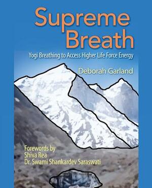 Supreme Breath: Yogi Breathing to Access Higher Life Force Energy by Deborah Garland