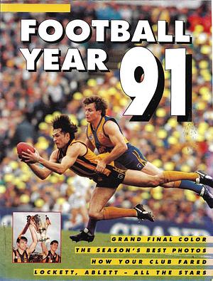 Football Year 91: A Record of the 1991 Australian Football League Season by John McDonald