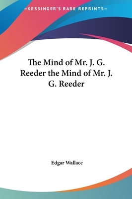 The Mind of Mr. J. G. Reeder the Mind of Mr. J. G. Reeder by Edgar Wallace