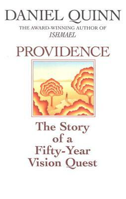 Providence: The Story of a Fifty-Year Vision Quest by Daniel Quinn