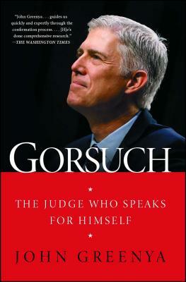 Gorsuch: The Judge Who Speaks for Himself by John Greenya