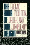 The Hour of Our Delight: Cosmic Evolution, Order, and Complexity by Hubert Reeves