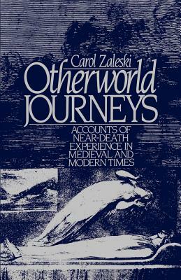Otherworld Journeys: Accounts of Near-Death Experience in Medieval and Modern Times by Carol Zaleski
