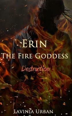 Erin the Fire Goddess: Destruction: Destruction by Lavinia Urban