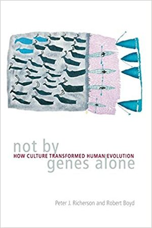 Not by Genes Alone: How Culture Transformed Human Evolution by Peter J. Richerson
