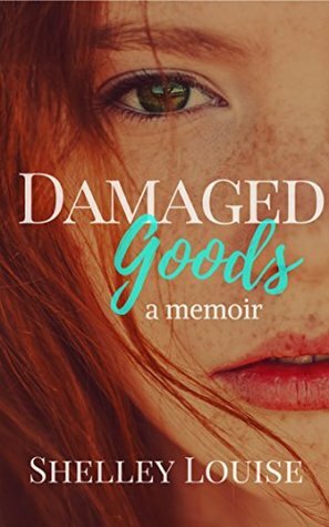 Damaged Goods a Memoir by Shelley Louise