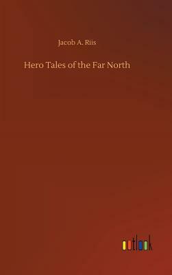 Hero Tales of the Far North by Jacob A. Riis