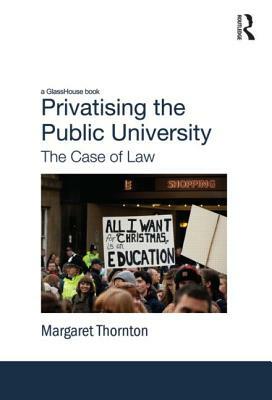 Privatising the Public University: The Case of Law by Margaret Thornton