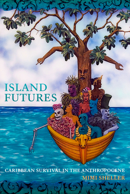 Island Futures: Caribbean Survival in the Anthropocene by Mimi Sheller