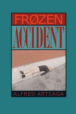 Frozen Accident: Poems by Alfred Arteaga