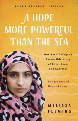 A Hope More Powerful Than the Sea: The Journey of Doaa Al Zamel: One Teen Refugee's Incredible Story of Love, Loss, and Survival by Melissa Fleming