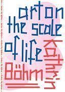 Kathrin Böhm: Art on the Scale of Life by Paul O'Neill, Mick Wilson