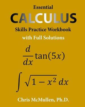 Essential Calculus Skills Practice Workbook with Full Solutions by Chris McMullen