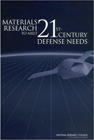 Materials Research to Meet 21st Century Defense Needs by National Materials Advisory Board, Division on Engineering and Physical Sciences, Committee on Materials Research for Defense After Next, National Research Council