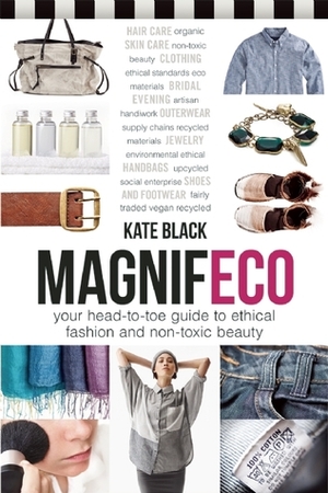 Magnifeco: Your Head-to-Toe Guide to Ethical Fashion and Non-toxic Beauty by Kate Black