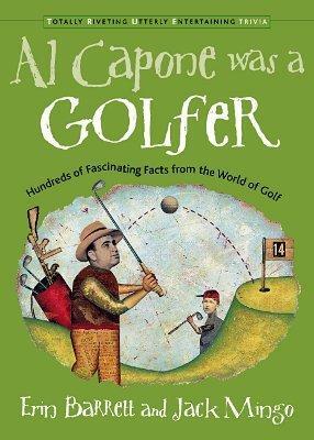 Al Capone was a Golfer: Hundred of Fascinating Facts From the World of Golf by Erin Barrett, Jack Mingo