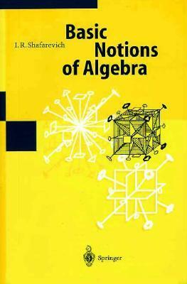 Basic Notions Of Algebra by Igor R. Shafarevich, Aleksei Ivanovich Kostrikin, M. Reid