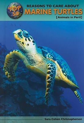 Top 50 Reasons to Care about Marine Turtles: Animals in Peril by Sara Cohen Christopherson