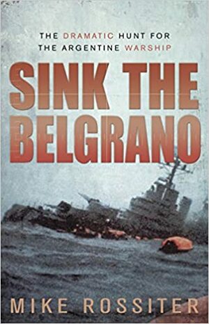 Sink the Belgrano by Mike Rossiter
