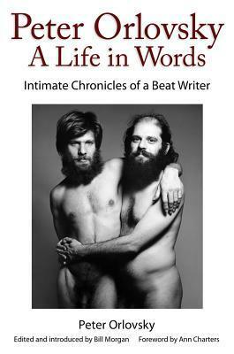 Peter Orlovsky, a Life in Words: Intimate Chronicles of a Beat Writer by Peter Orlovsky, Bill Morgan