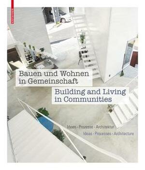 Bauen Und Wohnen in Gemeinschaft / Building and Living in Communities: Ideen, Prozesse, Architektur / Ideas, Processes, Architecture by Laura Kienbaum, Peter Cachola Schmal, Kristien Ring, Annette Becker