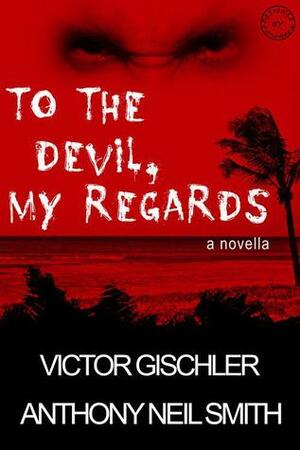 To the Devil, My Regards by Anthony Neil Smith, Victor Gischler