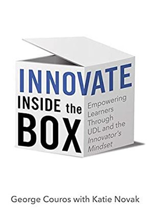 Innovate Inside the Box: Empowering Learners Through UDL and the Innovator's Mindset by Katie Novak, George Couros