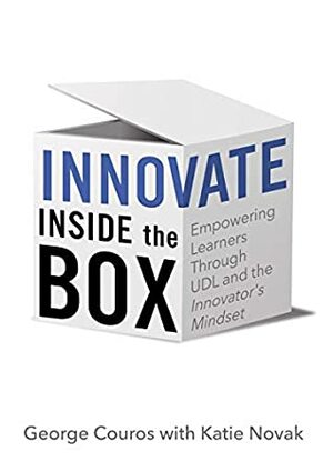 Innovate Inside the Box: Empowering Learners Through UDL and the Innovator's Mindset by George Couros, Katie Novak